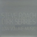 Steve Roach, Dirk Serries | Low Volume Music