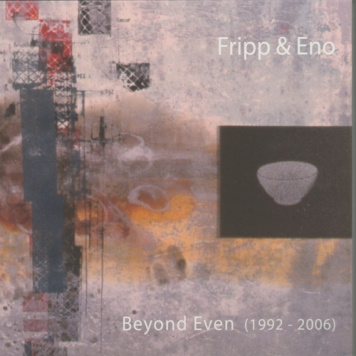 Brian Eno, Robert Fripp | Beyond Even (1992-2006)