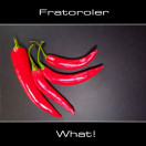 Fratoroler | What!