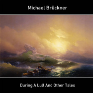 Michael Bruckner | During A Lull And Other Tales