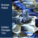 Brendan Pollard | Isolated Passages Two