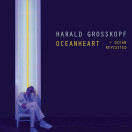 Harald Grosskopf | Oceanheart, Ocean Revisited